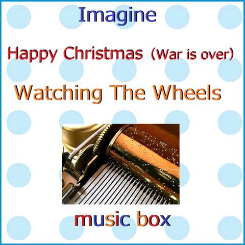 A Musical Box Rendition of Imagine / Happy Xmas (War Is Over) / Watching The Wheels