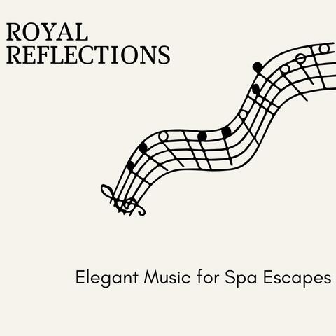 Royal Reflections - Elegant Music for Spa Escapes