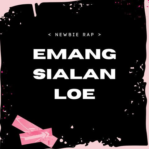 EMANG SIALAN LOE