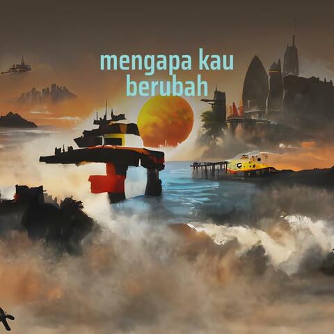 mengapa kau berubah