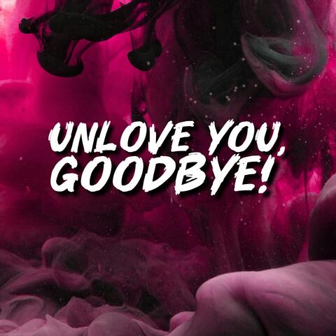 Unlove You, Goodbye!