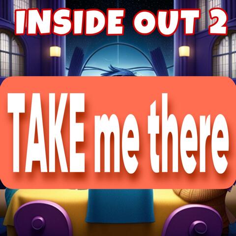 Inside Out 2. Take Me There