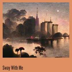 Sway With Me