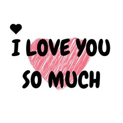 I LOVE YOU SO MUCH