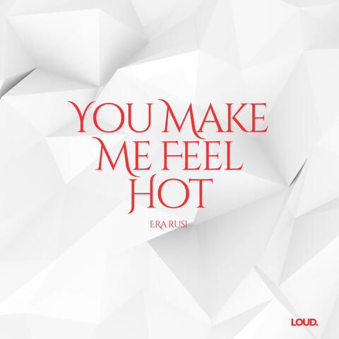 You make me feel hot