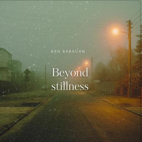 Beyond stillness