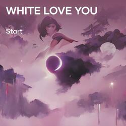 White love you