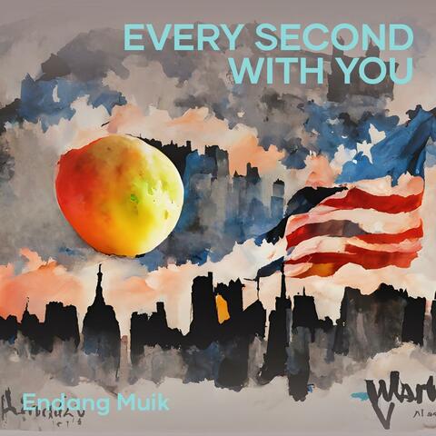 Every second with you