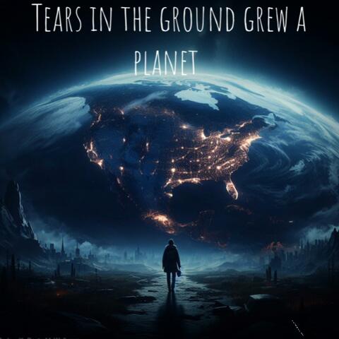 TEARS IN THE GROUND GREW PLANET