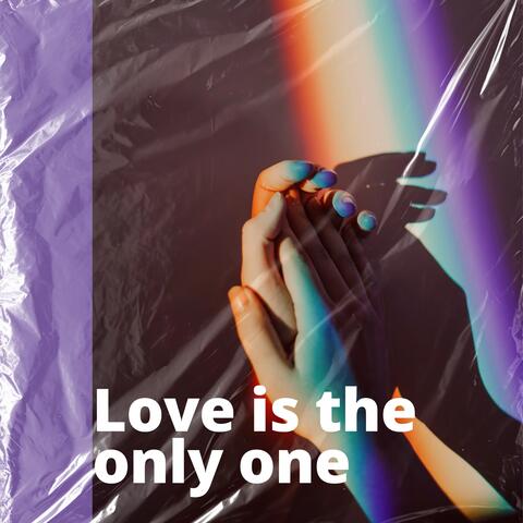 Love is the only one