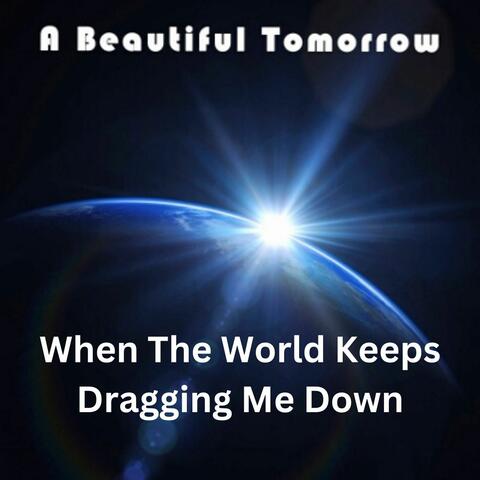 When The World Keeps Dragging Me Down