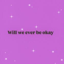 Will we ever be okay