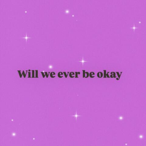 Will we ever be okay