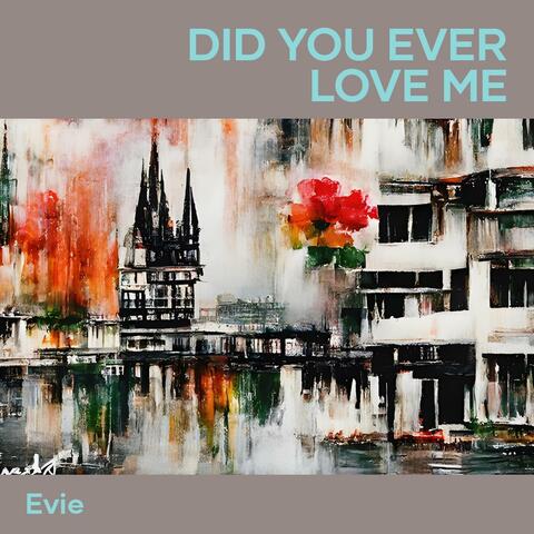 Did You Ever Love Me