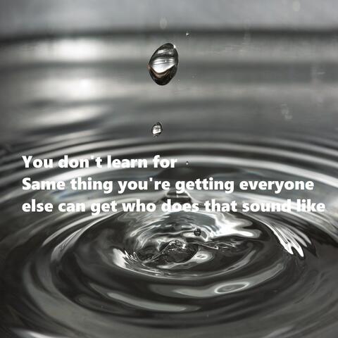 You don't learn for
