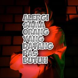 Alergi Sama Orang Yang Datang Pas Butuh
