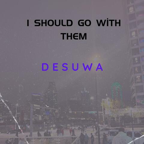 I Should Go With Them