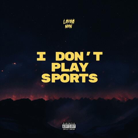 I DON'T PLAY SPORTS