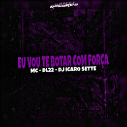 Eu Vou Te Botar Com Força