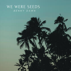 We Were Seeds