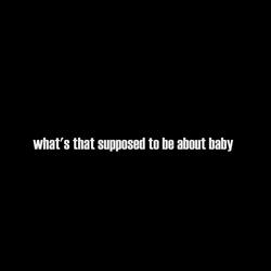 what's that supposed to be about baby