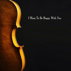 I Want To Be Happy With You