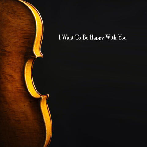 I Want To Be Happy With You