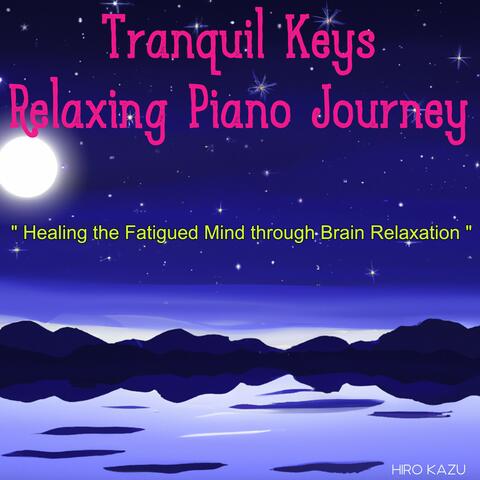Tranquil Keys Relaxing Piano Journey " Healing the Fatigued Mind through Brain Relaxation "