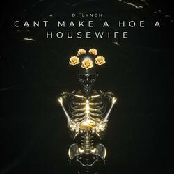Cant Make A Hoe A Housewife