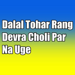 Dalal Tohar Rang Devra Choli Par Na Uge