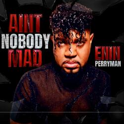 AINT NOBODY MAD