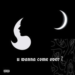 u wanna come over?