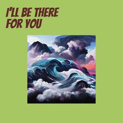 I'll Be There For You