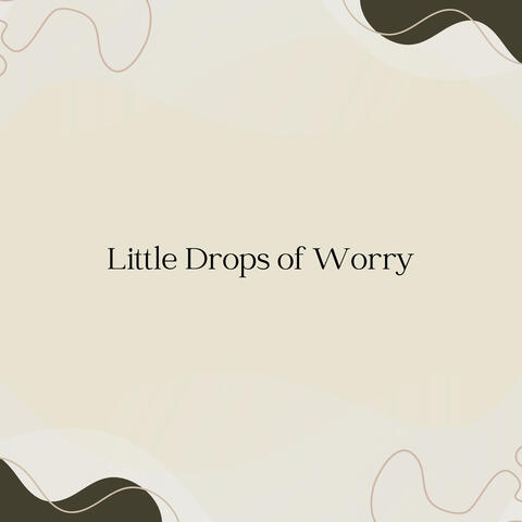 Little Drops of Worry