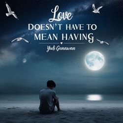 Love Doesn't Have to Mean Having