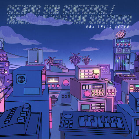 Chewing Gum Confidence / Imaginary Canadian Girlfriend