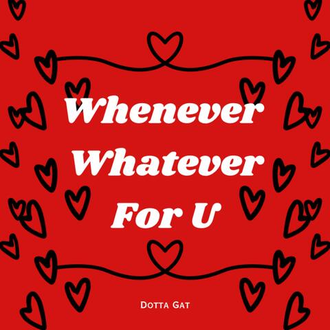 Whenever Whatever For U