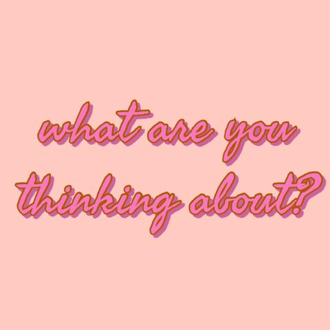 what are you thinking about?