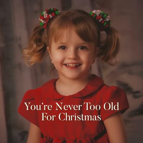 You’re Never Too Old For Christmas