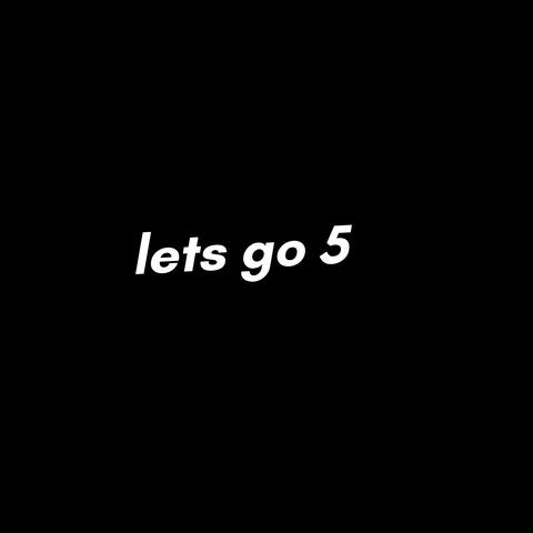 Letss go 5