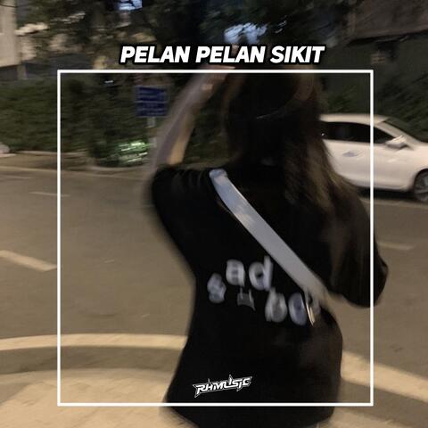 PELAN PELAN SIKIT