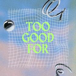 Too Good For