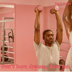 Don't burn dreams, burn fat.