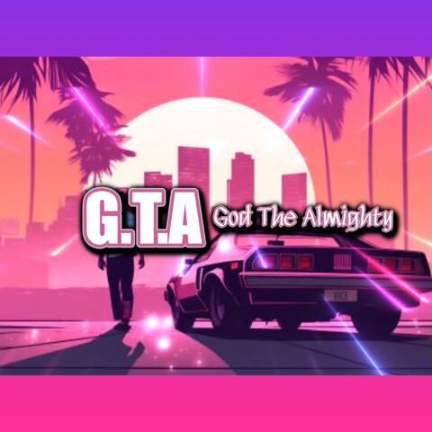 G.T.A ( GOD THE ALMIGHTY)