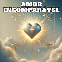 Amor Incomparável