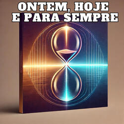 Ontem, Hoje e Para Sempre