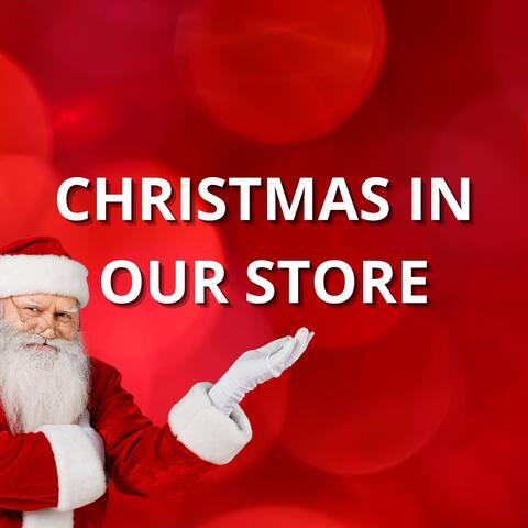 CHRISTMAS IN OUR STORE