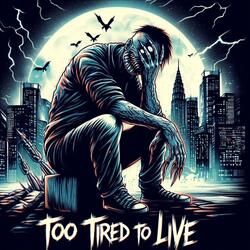 Too Tired To Live