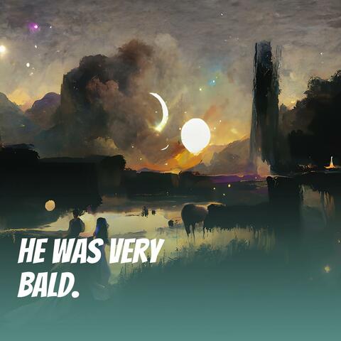 He was very bald.