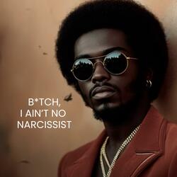 BITCH, I AIN'T NO NARCISSIST
